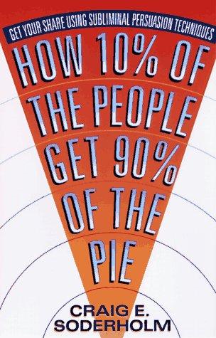How 10% of the people get 90% of the pie : get your share using subliminal persuasion techniques