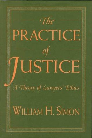 The Practice of Justice : A Theory of Lawyers Ethics