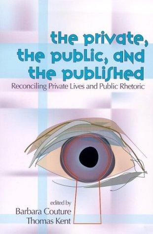 The Private, the Public, and the Published : Reconciling Private Lives and Public Rhetoric