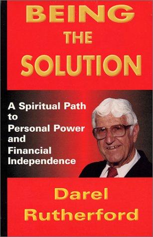 Being the Solution : How to Transform the Quality of your Life