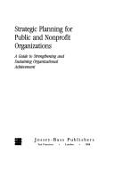 Strategic planning for public and nonprofit organizations: A guide to strengtbening and sustaining organizational acbievment
