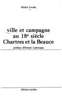 Ville et campagne au 18-e siecle : Chartres et la Beauce