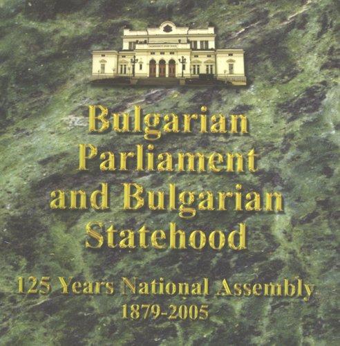 Bulgarian Parliament and Bulgarian Statehood : 125 Years National Assembly 1879-2005
