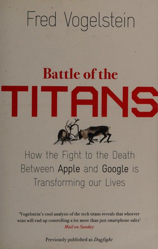 Battle of the Titans: How the Fight to the Death Between Apple and Google is Transforming our Lives