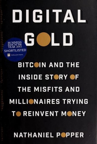 Digital Gold: Bitcoin and the Inside Story of the Misfits and Millionaires Trying to Reinvent Money