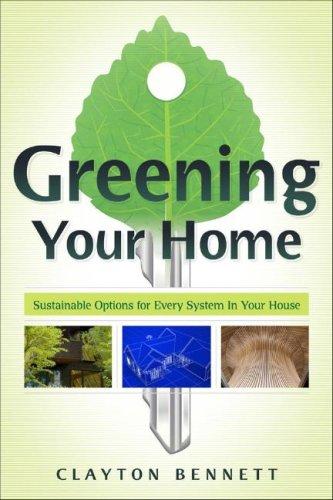 Greening Your Home : Sustainable Options for Every System in Your House