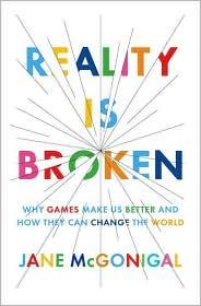 Reality is Broken. Why Games Make Us Better and How They Can Change the World