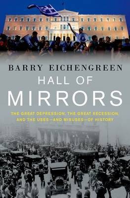 Hall of Mirrors. The Great Depression, the Great Recession, and the Uses - and Misuses - of History