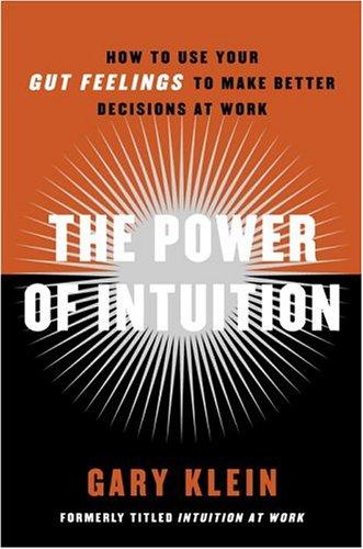 The Power of Intuition. How to Use Your Gut Feelings to Make Better Decisions at Work