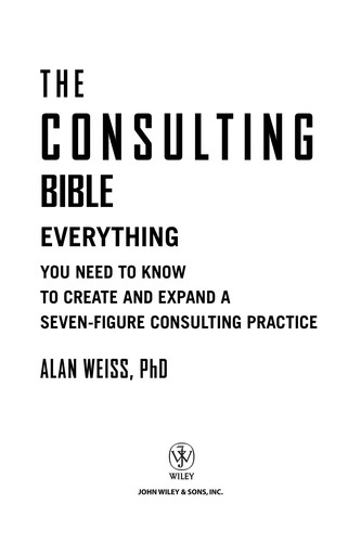 The Consulting Bible : Everything You Need to Know to Create and Expand a Seven-Figure Consulting Practice