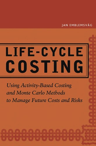 Life-Cycle Costing. Using Activity-Based Costing and Monte Carlo Methods to Manage Future Costs and Risks