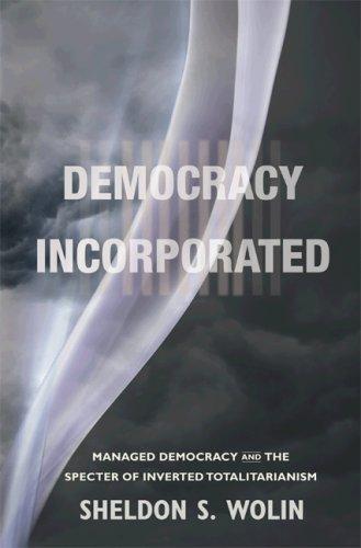 Democracy Incorporated : Managed Democracy and the Specter of Inverted Totalitarianism