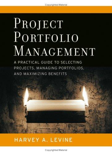 Project Portfolio Management : A Practical Guide to Selecting Projects, Managing Portfolios, and Maximizing Benefits