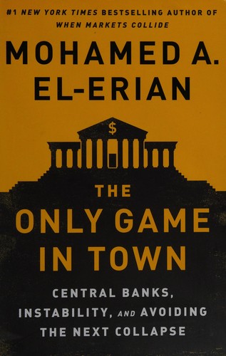 The only game in town. Central banks, instability, and avoiding the next collapse