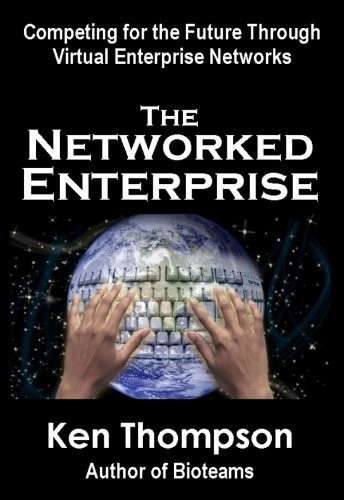 The Networked Enterprise : Competing for the Future Through Virtual Enterprise Networks
