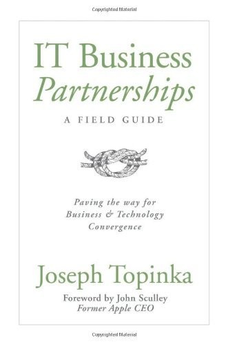 IT Business Partnerships: A Field Guide : Paving the Way for Business and Technology Convergence