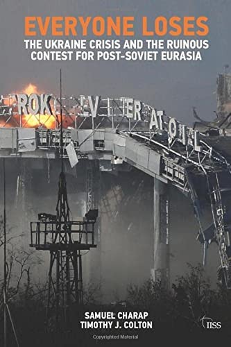 Everyone Loses: The Ukraine Crisis and the Ruinous Contest for Post-Soviet Eurasia