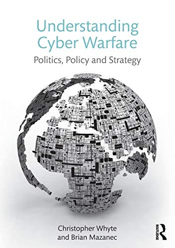 Understanding Cyber Warfare : Politics, Policy and Strategy