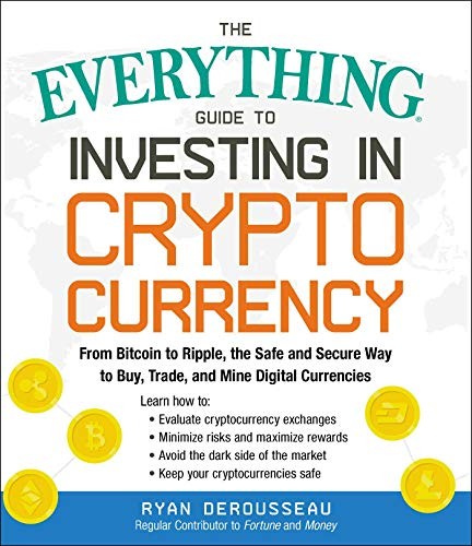 The Everything Guide to Investing in Cryptocurrency: From Bitcoin to Ripple, the Safe and Secure Way to Buy, Trade, and Mine Digital Currencies