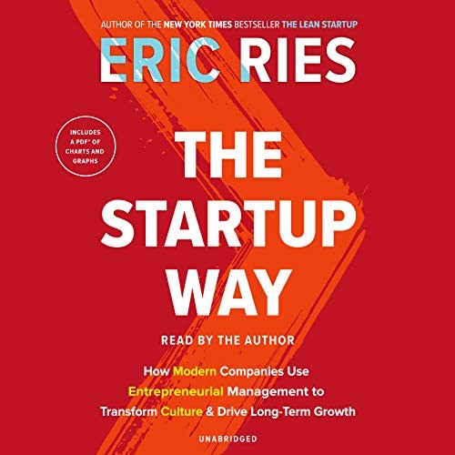 The Startup Way : How Modern Companies Use Entrepreneurial Management to Transform Culture and Drive Long-Term Growth