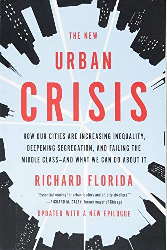 The New Urban Crisis. How Our Cities are Increasing Inequality, Deepening Segregation, and Failing the Middle Class - and What We Can Do About It