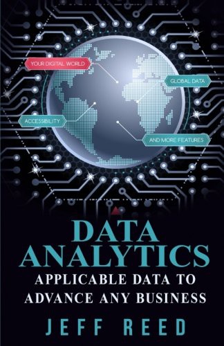 Data Analytics : Applicable Data Analysis to Advance Any Business Using the Power of Data Driven Analytics
