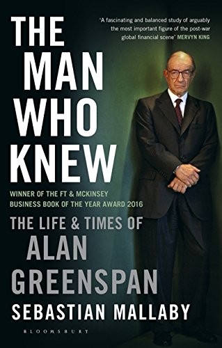 The Man Who Knew. The Life and Times of Alan Greenspan