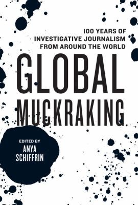 Global Muckraking : 100 Years of Investigative Journalism from Around the World