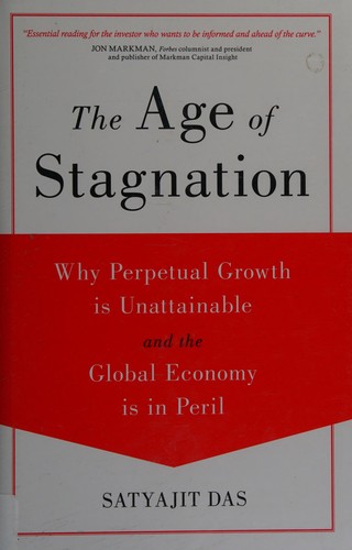 The Age of Stagnation. Why Perpetual Growth is Unattainable and the Global Economy is in Peril