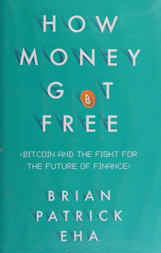 How money got free. Bitcoin and the Fight for the Future of Finance