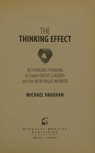 The Thinking Effect. Rethinking Thinking to Create Great Leaders and the New Value Worker