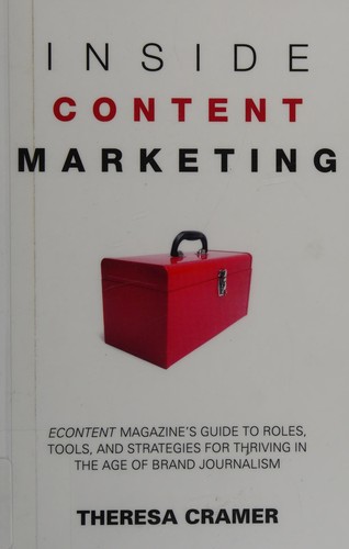 Inside content marketing : Econtent magazine's guide to roles, tools, and strategies for thriving in the age of brand journalism