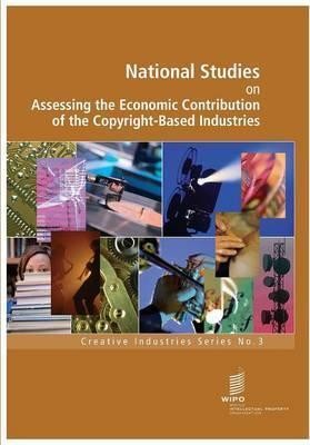 National Studies on Assessing the Economic Contribution of the Copyright - Based Industries
