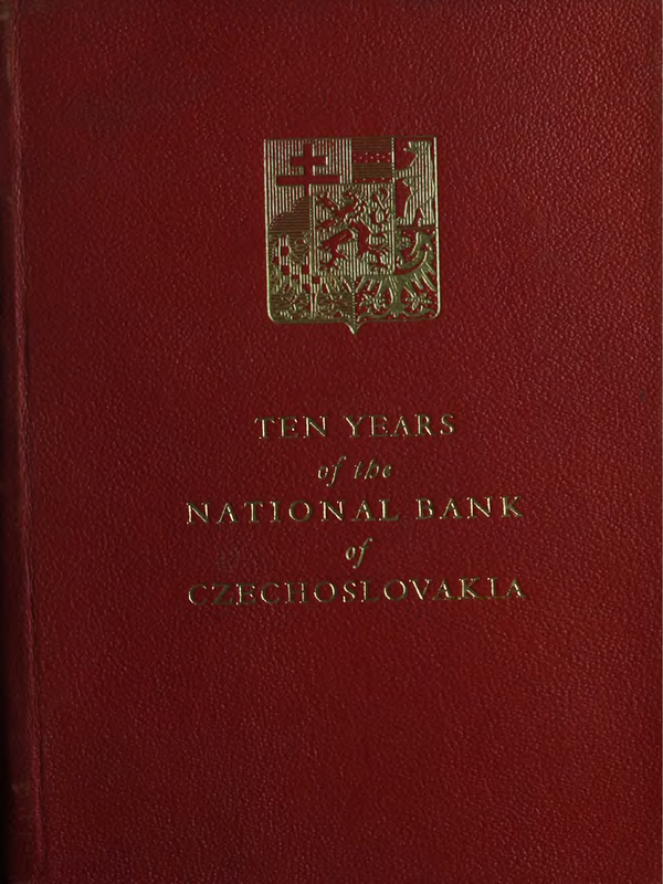 Ten Years of the National Bank of Czechoslovakia. Currency, Activities of the National Bank, Economic Conditions and Development of the Czechoslovak Republic