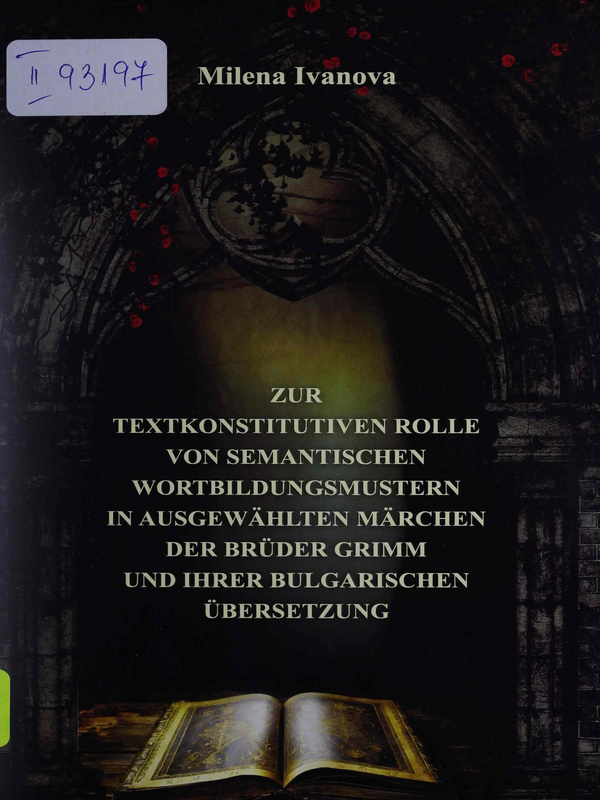 Zur textkonstitutiven rolle von semantischen wortbildungsmustern in ausgewahlten marchen der bruder grimm und ihrer bulgarischen ubersetzung