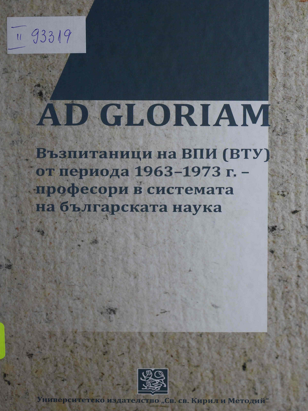 Ad Gloriam : Възпитаници на ВПИ (ВТУ) от периода 1963-1973 г. - професори в системата на българската наука