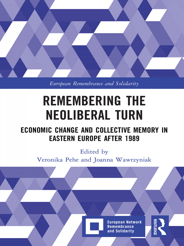 Remembering the Neoliberal Turn. Economic Change and Collective Memory in Eastern Europe after 1989