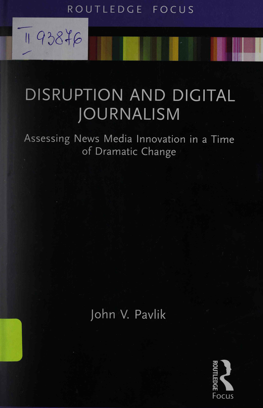 Disruption and Digital Journalism : Assessing News Media Innovation in a Time of Dramatic Change